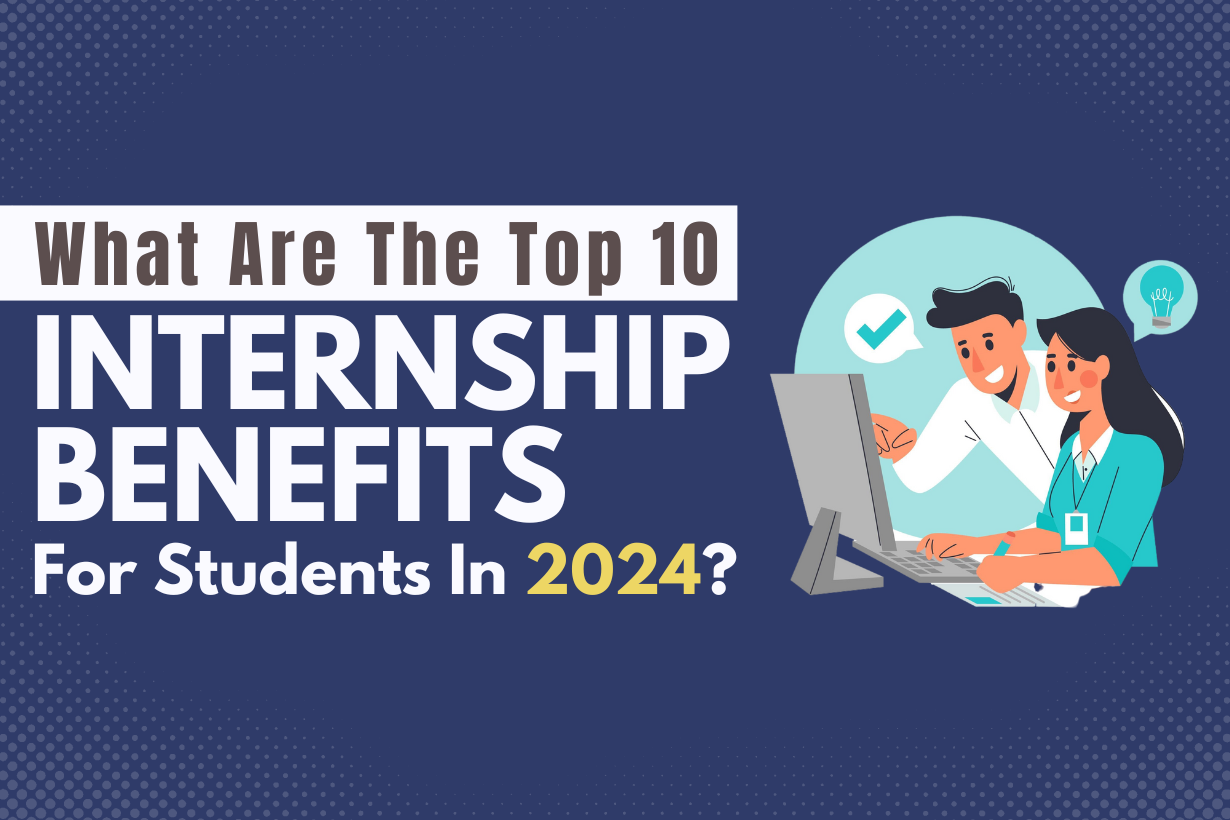 What are the top 10 internship benefits for students in 2024?