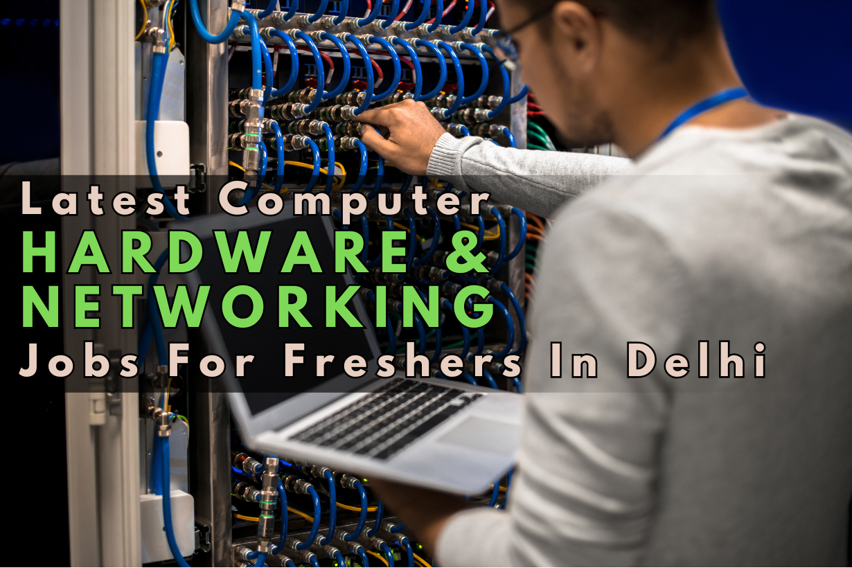 Latest computer hardware and networking jobs for freshers in Delhi